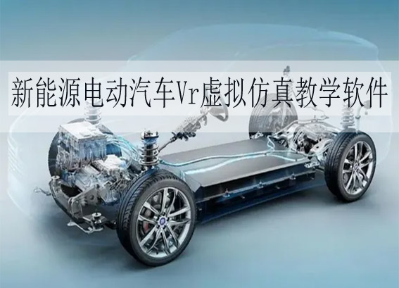 新能源電動(dòng)汽車虛擬仿真教學(xué)軟件 - 新能源汽車VR虛擬仿真維修系統(tǒng) - 新能源汽車vr實(shí)訓(xùn)