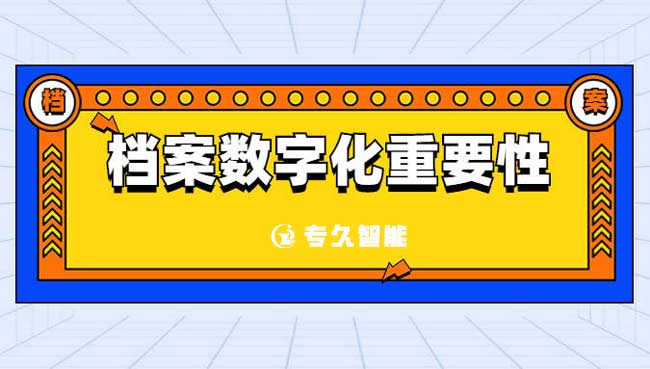檔案數(shù)字化重要性是是什么呢