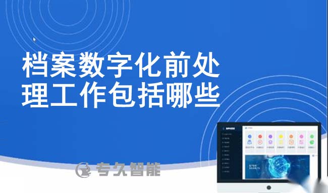 檔案數(shù)字化前處理工作包括哪些