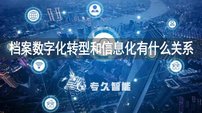 檔案數(shù)字化轉(zhuǎn)型和信息化有什么關(guān)系