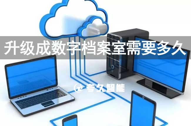 升級(jí)成數(shù)字檔案室需要多久-專(zhuān)久智能