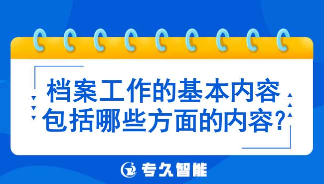 檔案工作的基本內(nèi)容包括哪些方面的內(nèi)容