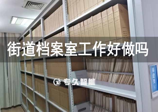 街道檔案室工作好做嗎-專久智能