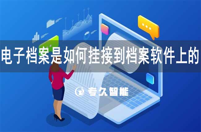 電子檔案是如何掛接到檔案軟件上的-專久智能