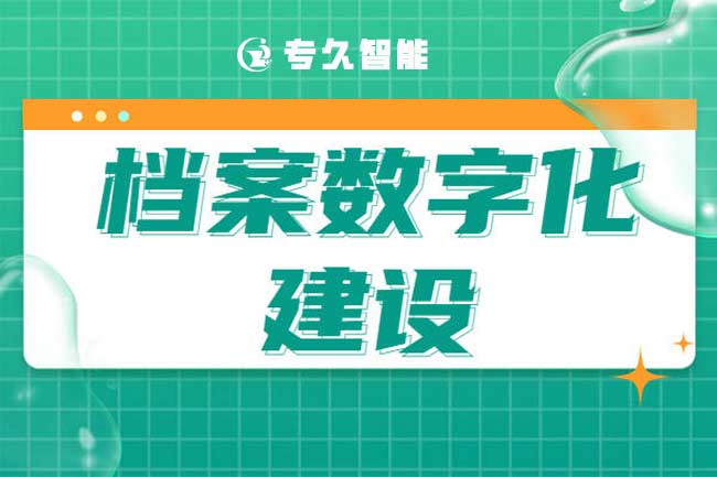 開(kāi)展檔案數(shù)字化意義是什么呢?-專久智能