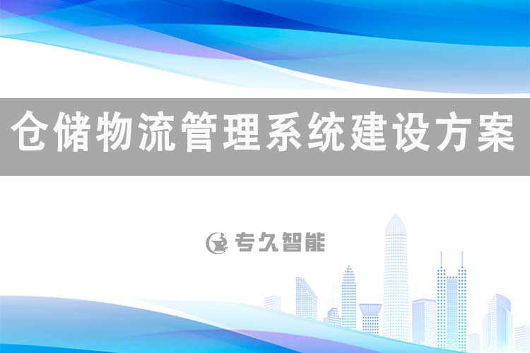 倉儲物流管理系統(tǒng)建設(shè)方案-專久智能