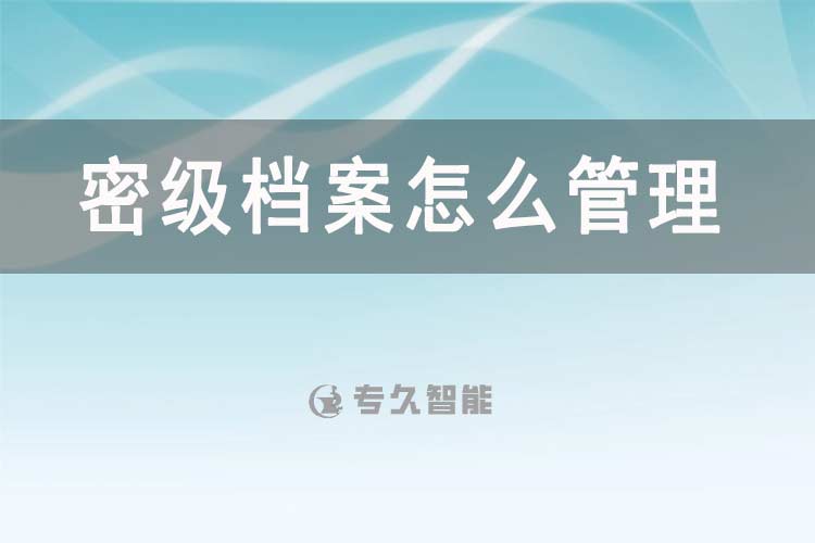 密級檔案怎么管理？-專久智能